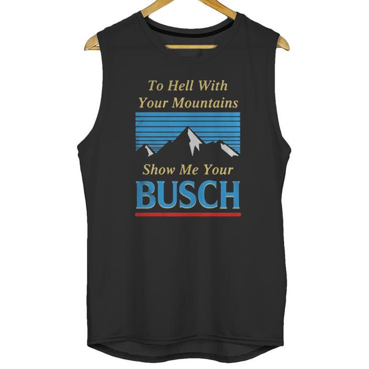 To Hell With Your Mountains Show Me Your Busch Unisex Tank Top