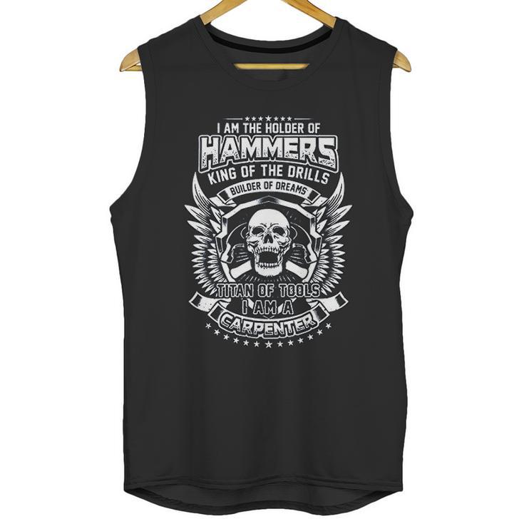 I Am The Holder Of Hammers King Of The Drills Carpenter Unisex Tank Top