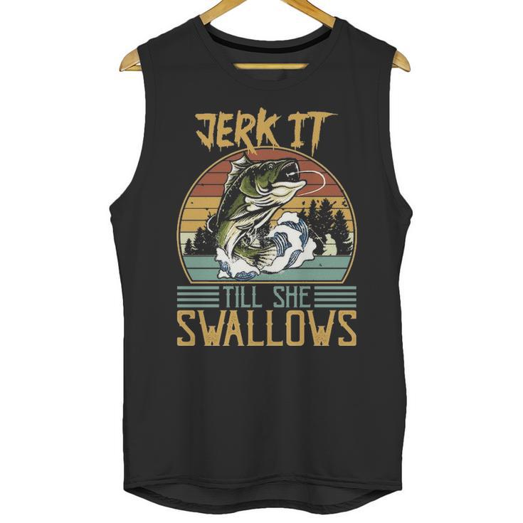 Jerk It Till She Swallows Fishing Fisherman Gift Unisex Tank Top