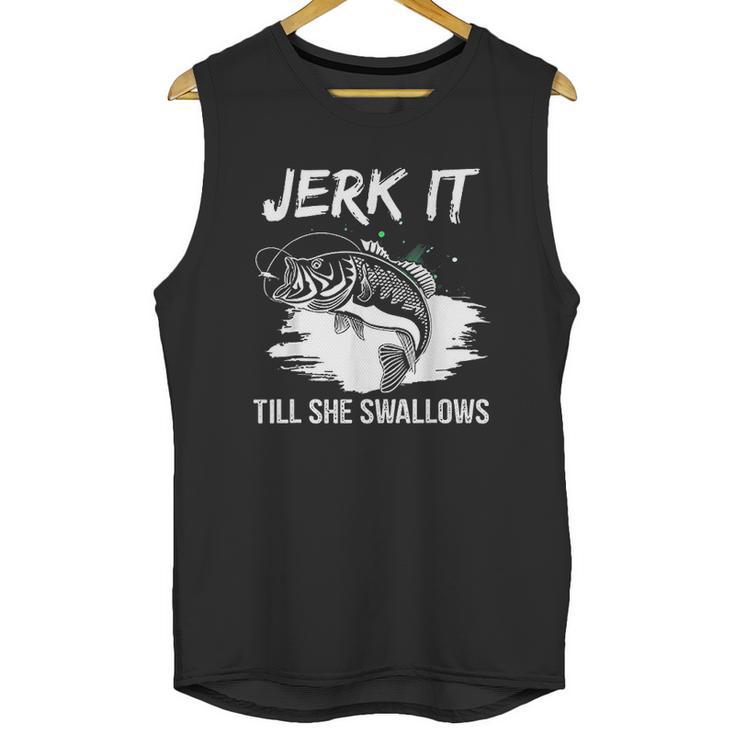 Jerk It Till She Swallows Funny Fishing Hobbies Unisex Tank Top