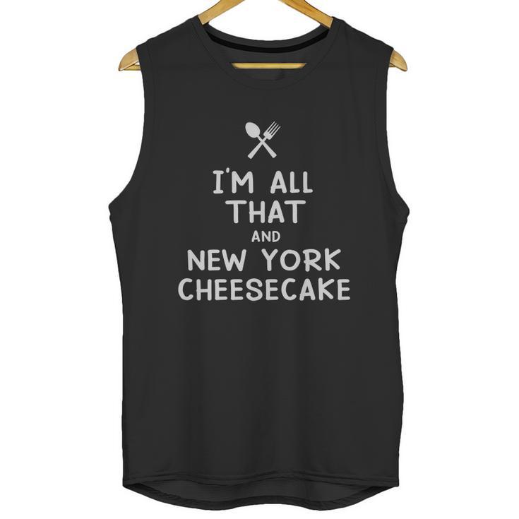 I Am All That And New York Cheesecake Funny Eating Food Lovers Unisex Tank Top