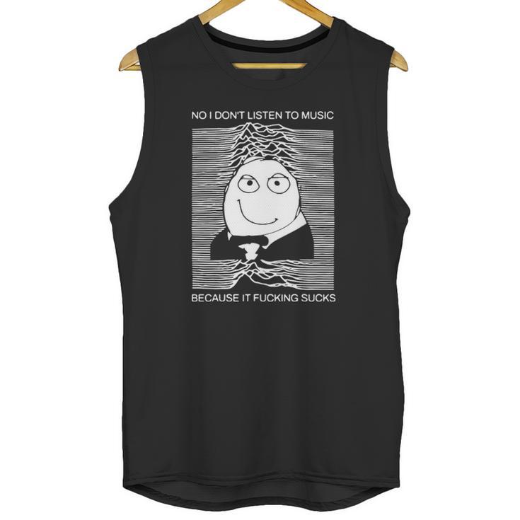 No I Dont Listen To Music Because It Facking Hate Music Unisex Tank Top