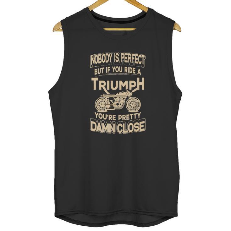 Nobody Is Perfect But If You Ride A Triumph Unisex Tank Top