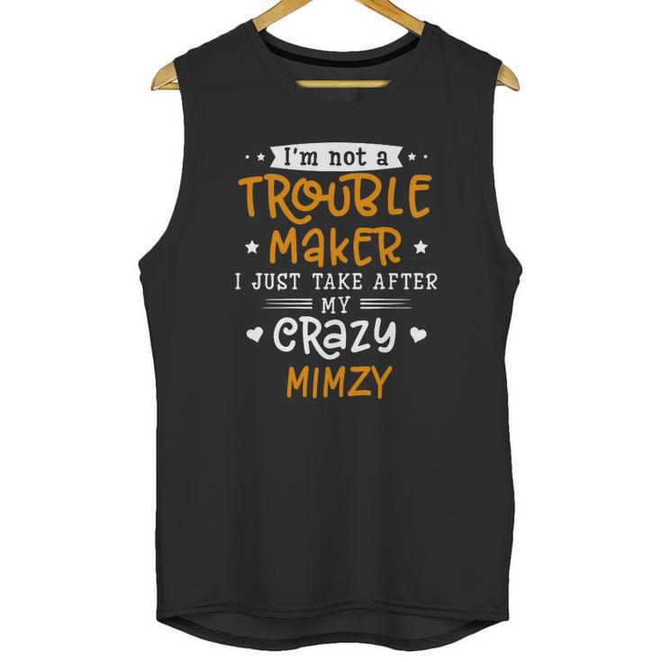 I Am Not A Trouble Maker I Just Take After My Crazy Mimzy Funny Saying Family Gift Unisex Tank Top