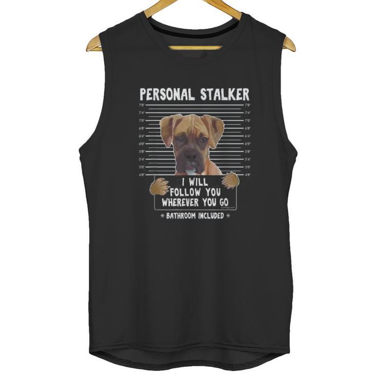 Personal Stalker Ill Follow You Wherever You Go Boxer Dog Unisex Tank Top