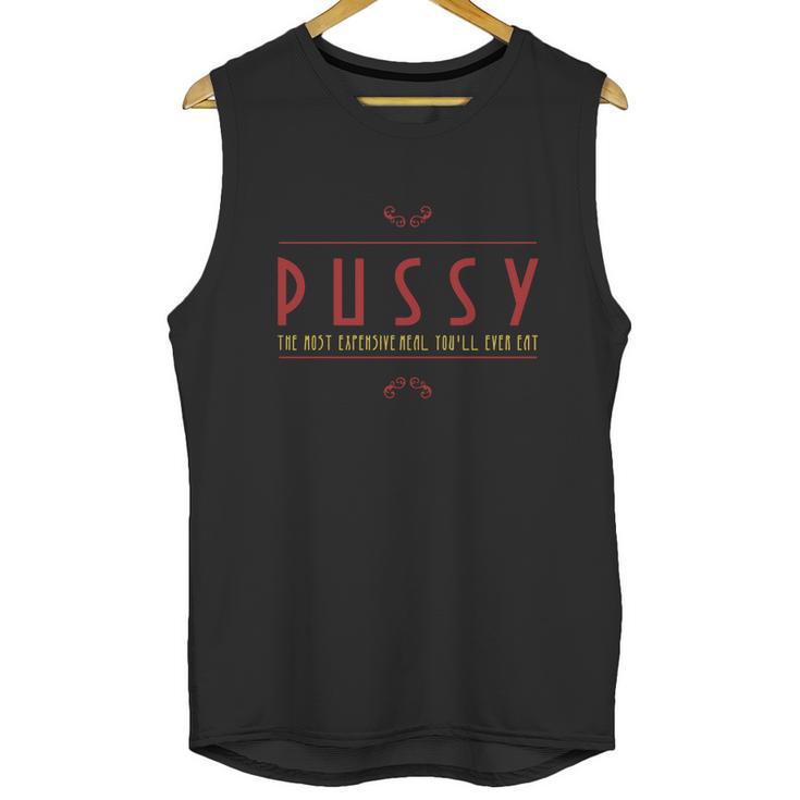 Pussy   The Most Expensive Meal Youll Ever Eat Unisex Tank Top