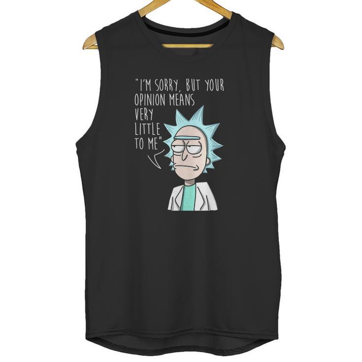 Rick And Morty Im Sorry But Your Opinion Means Very Little To Me Unisex Tank Top