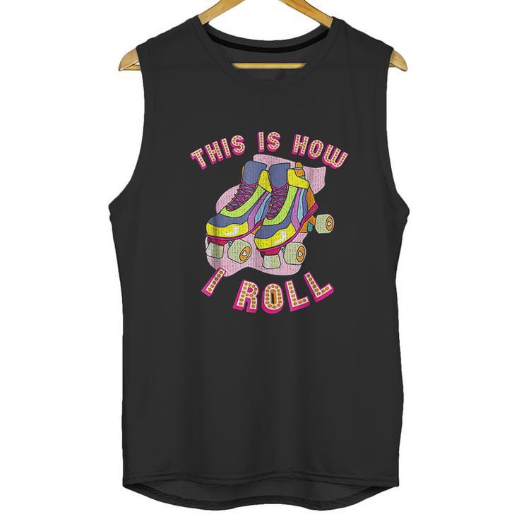 This Is How I Roll 80S Retro Vintage Roller Skate Unisex Tank Top