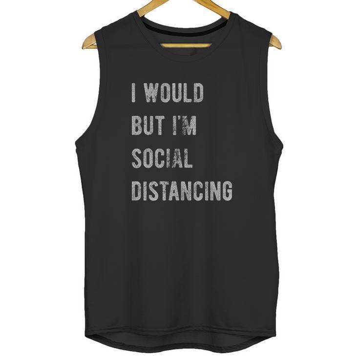 I Would But I Am Social Distancing Unisex Tank Top