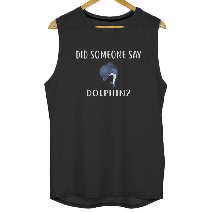 Did Someone Say Dolphin Funny Dolphins Unisex Tank Top