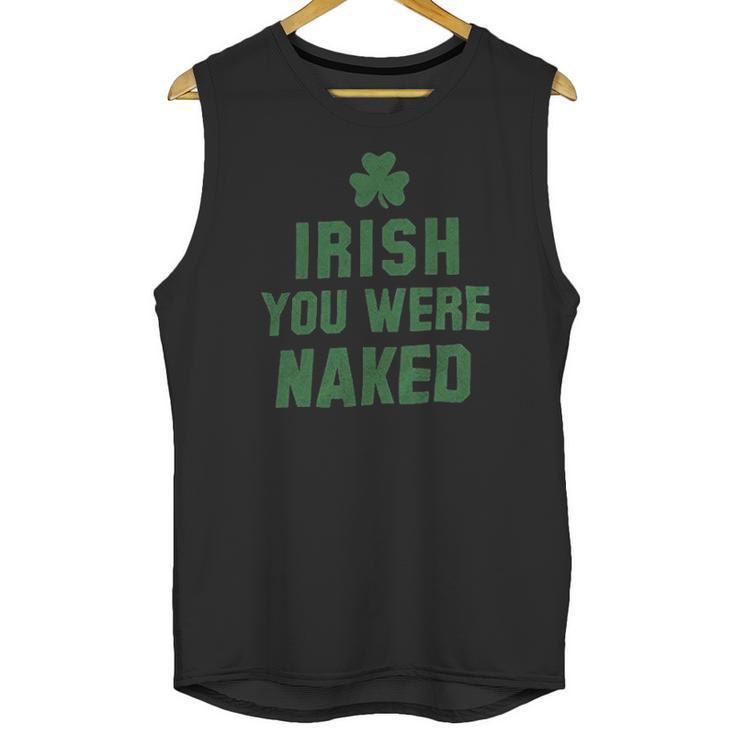 St Patricks Day Irish You Were Naked Unisex Tank Top