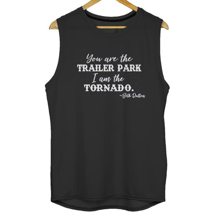 Syou Are The Trailer Park I Am The Tornado Beth Dutton Unisex Tank Top