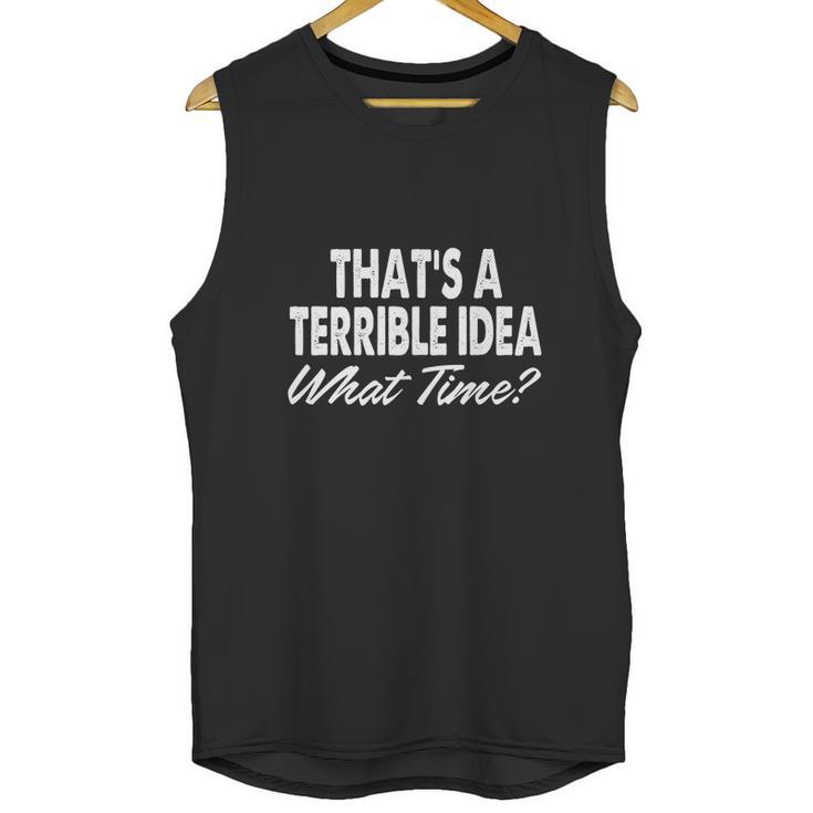 Thats A Terrible Idea - What Time - T-Shirt Unisex Tank Top