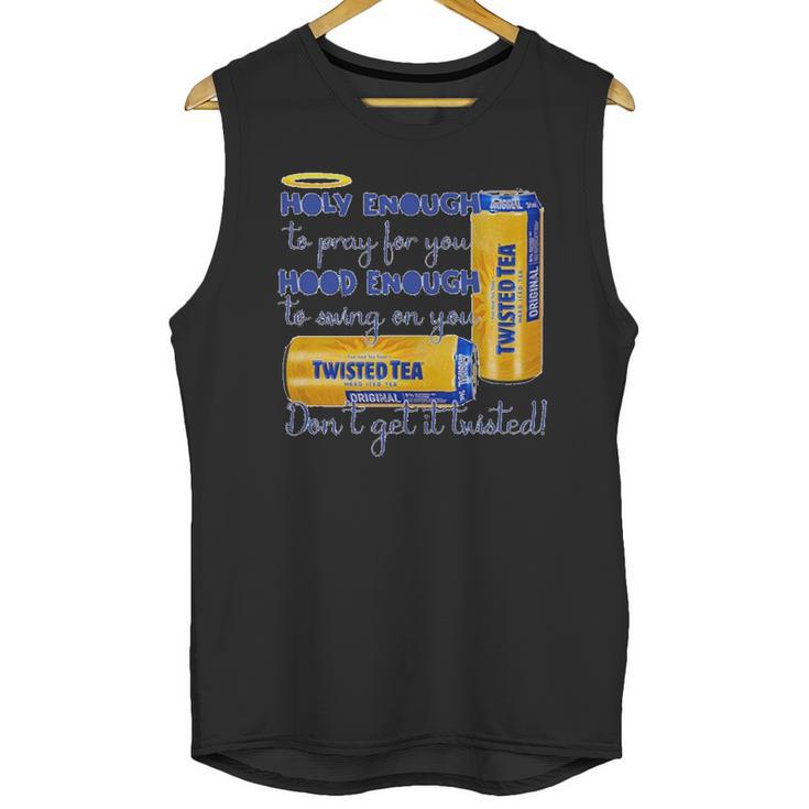 Twisted Tea Holy Enough Hood Enough Dont Get It Twisted Unisex Tank Top