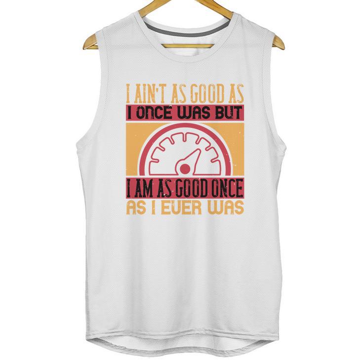 I Ain’T As Good As I Once Was But Unisex Tank Top