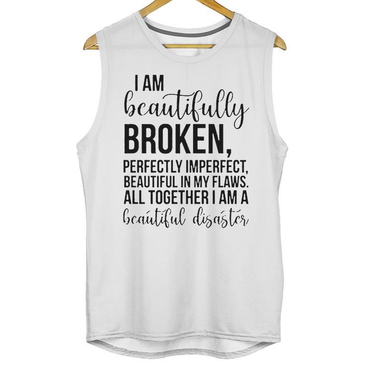 I Am Beautifully Broken Perfectly Inperfect All Together I Am A Beautiful Disaster - T-Shirt Unisex Tank Top