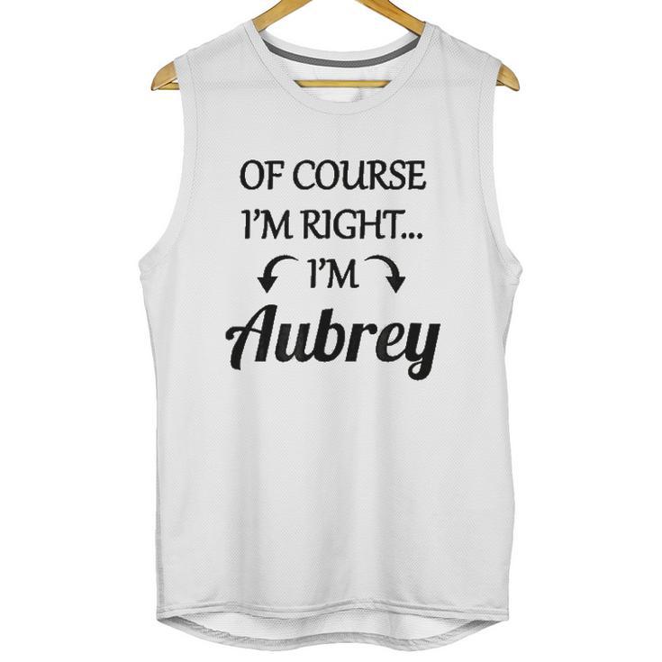 Of Course I Am Right I Am Aubrey Unisex Tank Top