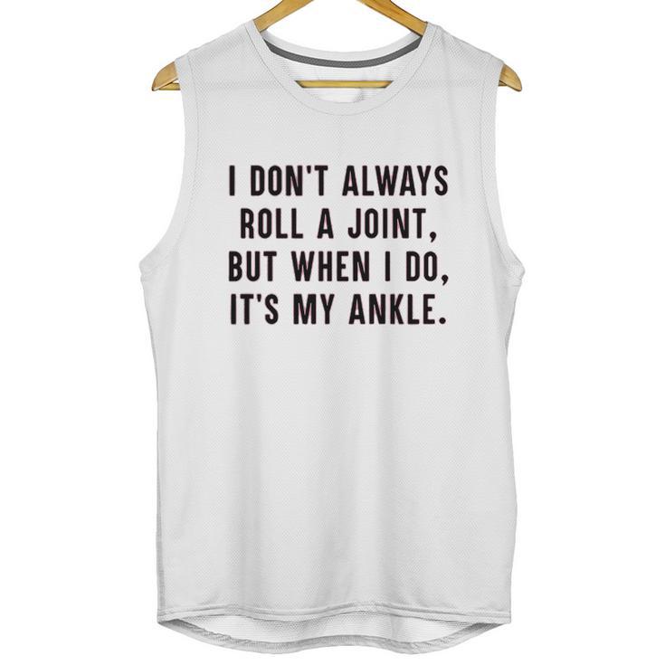 I Dont Always Roll A Joint But When I Do Its My Ankle Shirt Unisex Tank Top