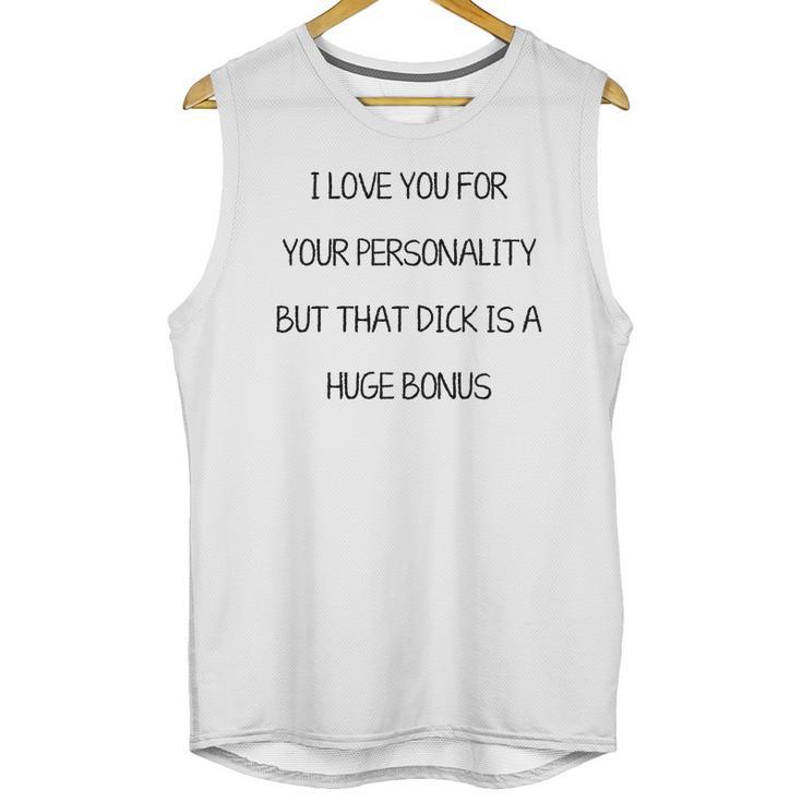 I Love You For Your Personality But That Dick Is A Huge Bonus Unisex Tank Top