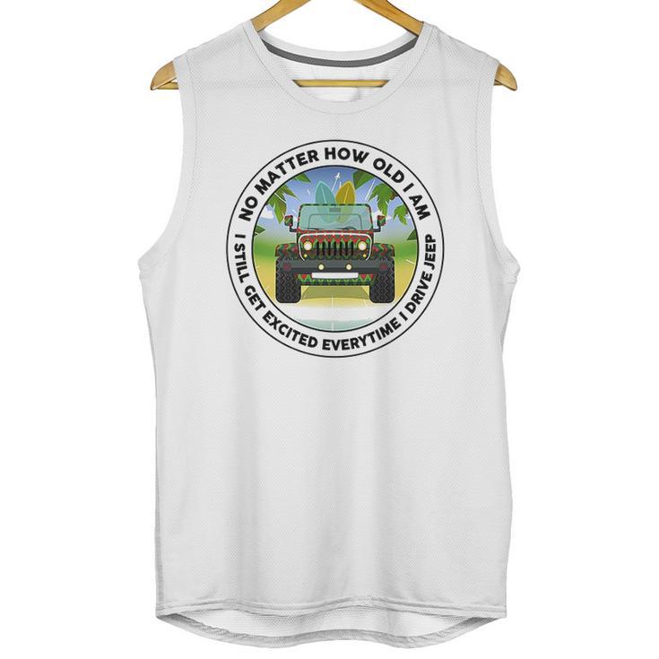 No Matter How Old I Am I Still Get Excited Everytime I Drive Jeep Unisex Tank Top