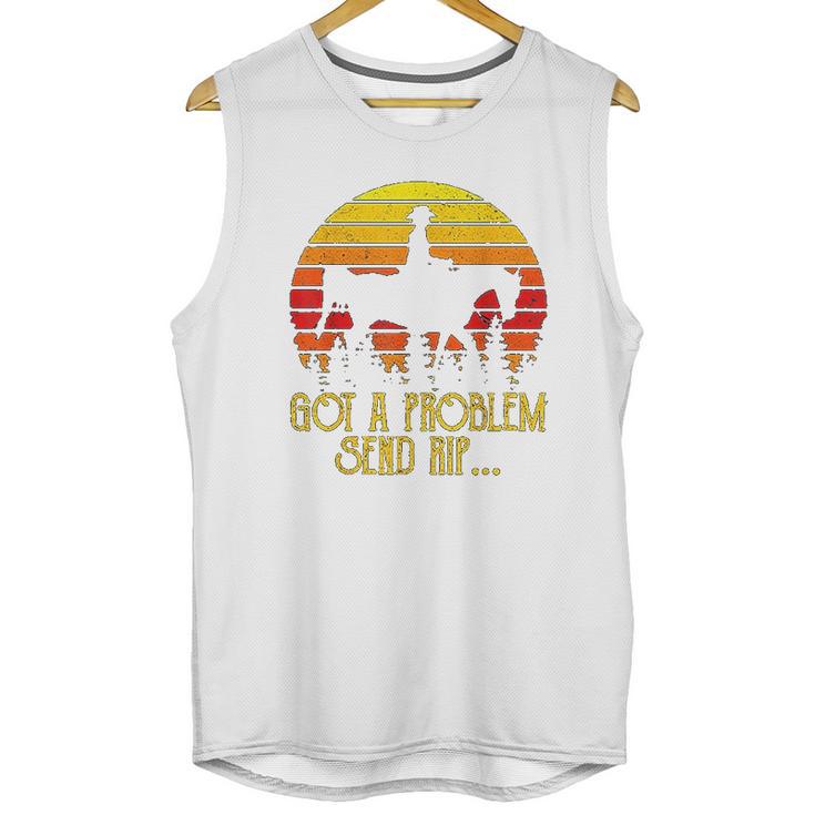 Got A Problem Send Rip Wheeler Vintage Circle Yellowstone Unisex Tank Top