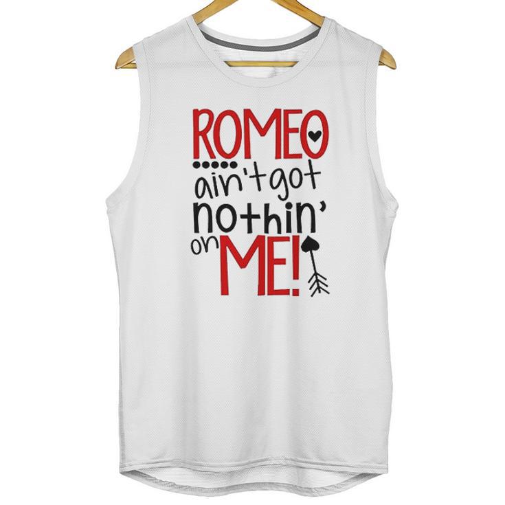 Romeo Aint Got Nothing On Me Unisex Tank Top