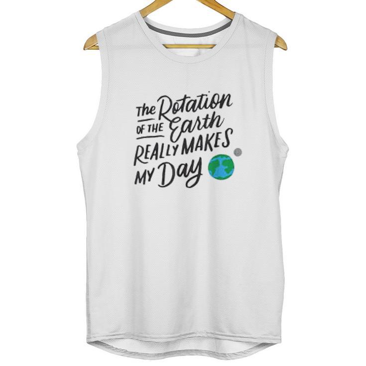 Rotation Of The Earth Makes My Day Funny Science Unisex Tank Top