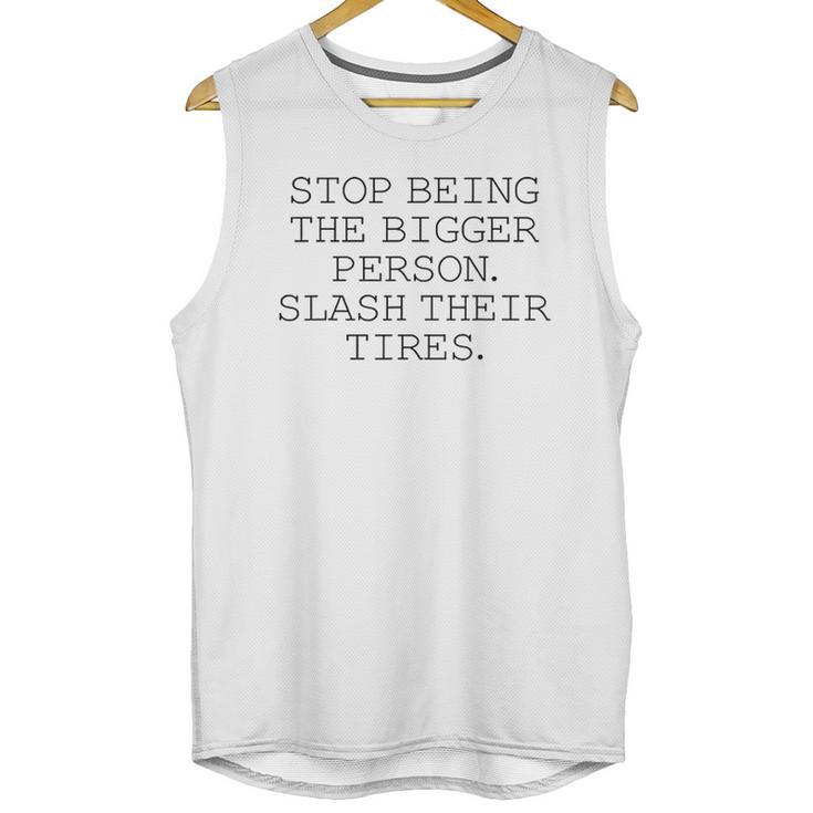 Stop Being The Bigger Person Slash Their Tires Funny Unisex Tank Top