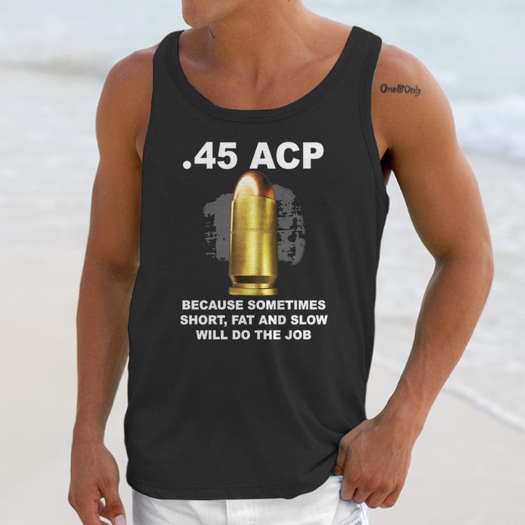 45 Acp Because Sometimes Short Fat And Slow Will Do The Job Hoodie Unisex Tank Top Gifts for Her