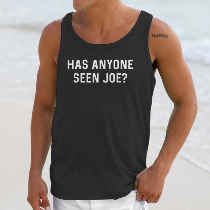 Has Anyone Seen Joe Dont Ask Who Joe Is Unisex Tank Top Gifts for Her