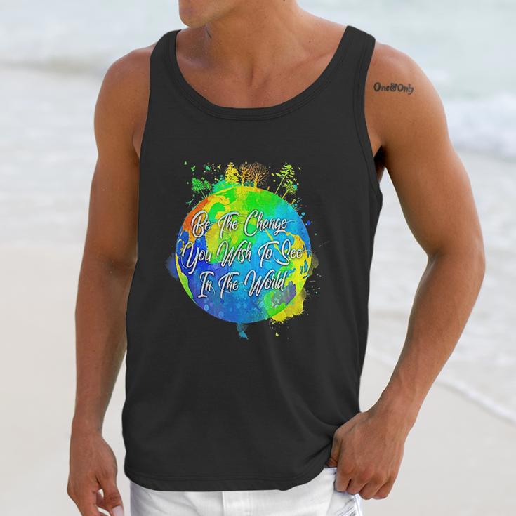 Be The Change You Wish To See In The World Unisex Tank Top Gifts for Her