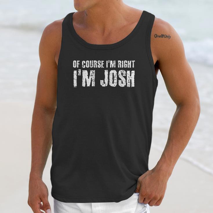 Of Course I Am Right I Am Josh Funny Unisex Tank Top Gifts for Her