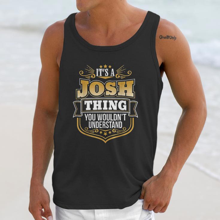 Its A Josh Thing You Wouldnt Understand Josh Unisex Tank Top Gifts for Her