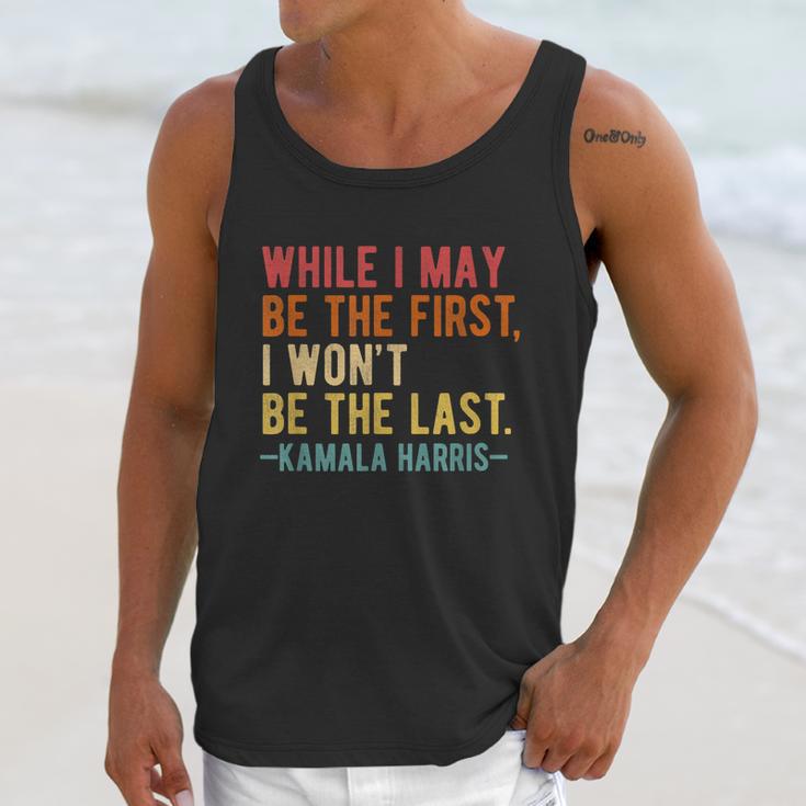 Kamala Harris While I May Be The First I Wont Be The Last Unisex Tank Top Gifts for Her