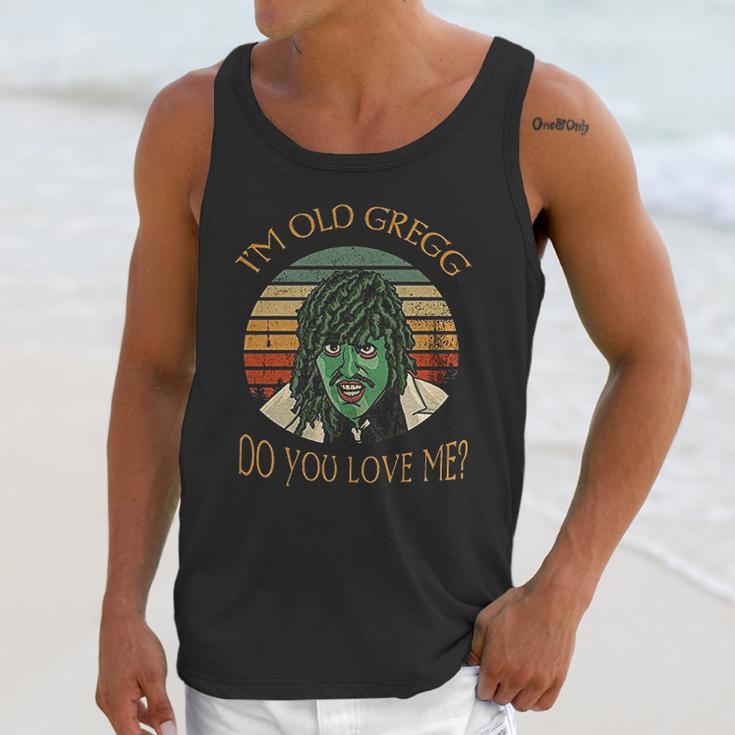 Im Old Gregg Do You Love Me Unisex Tank Top Gifts for Her