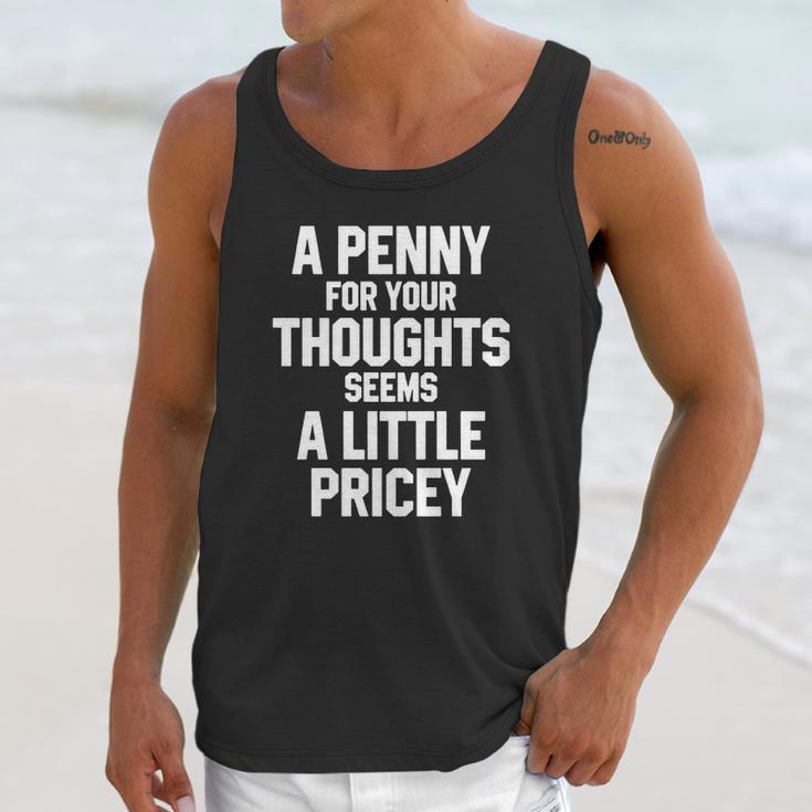 A Penny For Your Thoughts Seems A Little PriceyShirts Unisex Tank Top Gifts for Her