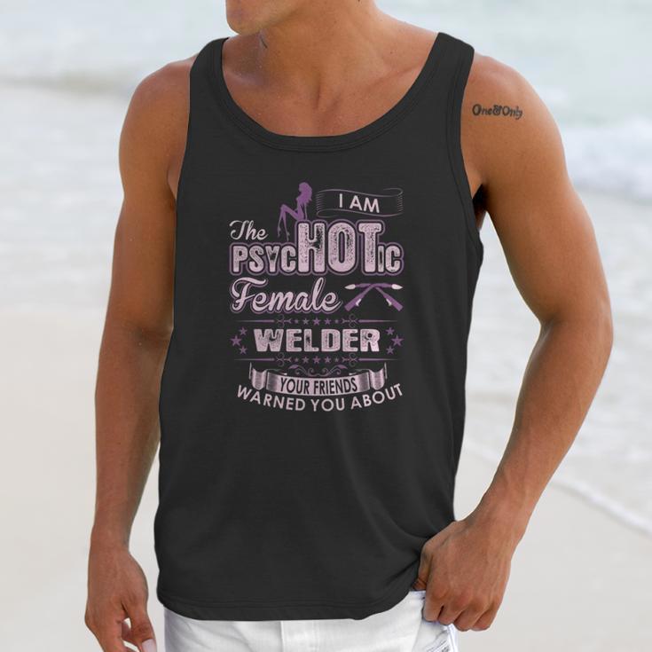 I Am The Psychotic Female Welder Your Friends Warn You About Unisex Tank Top Gifts for Her