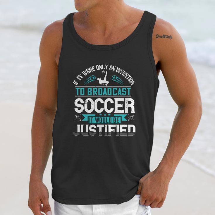 If Tv Were Only An Invention To Broadcast Soccer It Would Be Justified Unisex Tank Top Gifts for Her