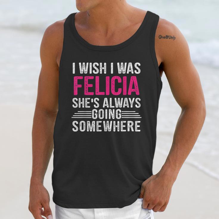 I Wish I Was Felicia Shes Always Going Somewhere Funny Unisex Tank Top Gifts for Her