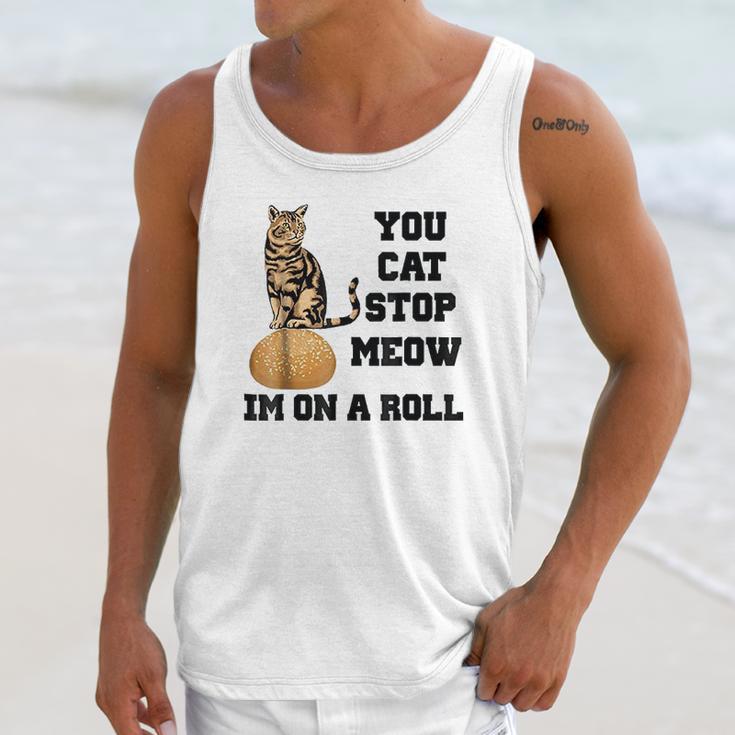 You Cat Stop Meow Im On A Roll Funny Kitty Unisex Tank Top Gifts for Her