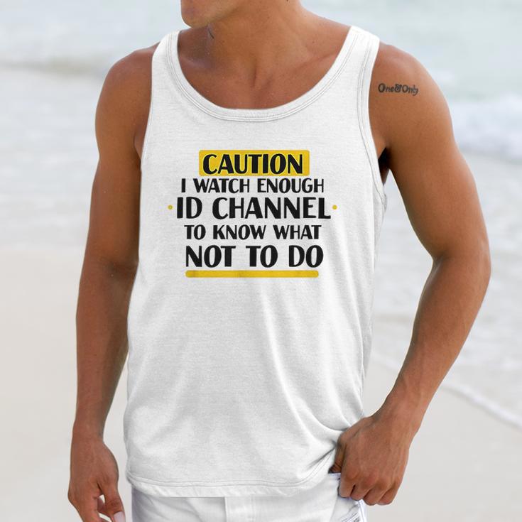 Caution I Watch Enough Id Channel To Know What Not To Do Unisex Tank Top Gifts for Her