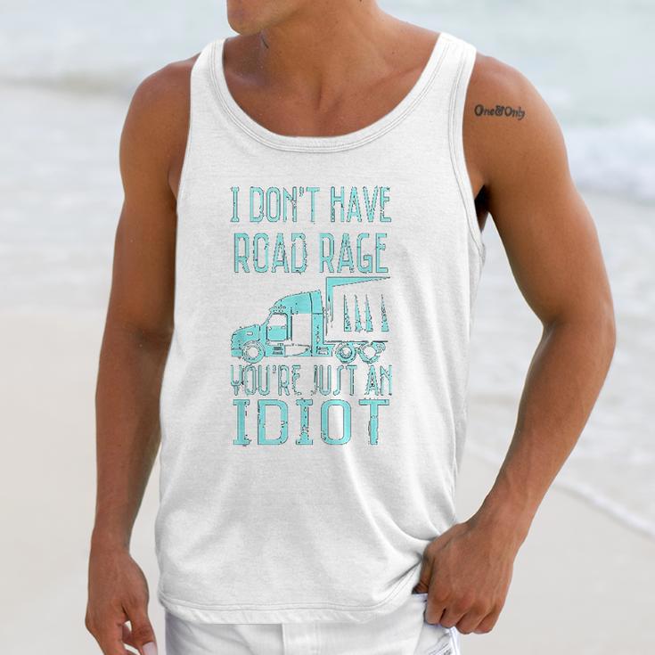 I Dont Have Road Rage You Are Just An Idiot Funny Trucker Unisex Tank Top Gifts for Her