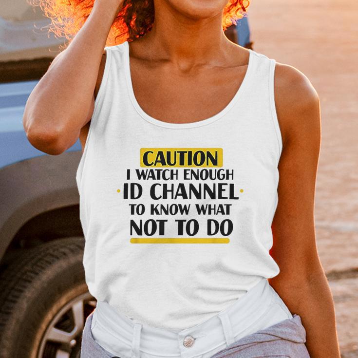 Caution I Watch Enough Id Channel To Know What Not To Do Unisex Tank Top Gifts for Women