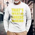 Thats What Cheese Head Cheesy She Said Quote Unisex Long Sleeve Gifts for Old Men