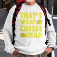 Thats What Cheese Head Cheesy She Said Quote Sweatshirt Gifts for Old Men