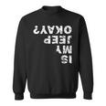 Is My Jeep Okay Sweatshirt