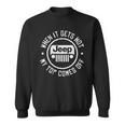 When It Gets Hot Jeep My Top Comes Off Jeep Sweatshirt