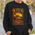 I Dont Have A 9 To 5 I Have A When I Open My Eyes To When I Close My Eyes Trucker Sweatshirt Gifts for Him