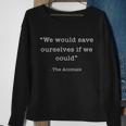 We Would Save Ourselves If We Could The Animals Sweatshirt Gifts for Old Women