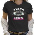 Alexa Write My Iep Funny Teacher Gift Women T-Shirt